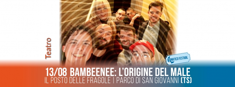 Martedì 13 agosto al Lunatico Festival lo spettacolo &quot;Bambenee: l’origine del male&quot;