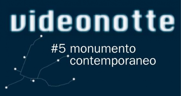 VideoNotte #5 monumento contemporaneo