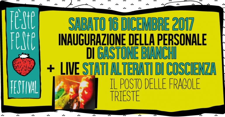 Fe Ste Feste Festival Inaugurazione personale di Gastone Bianchi + Stati Alterati di Coscienza in concerto