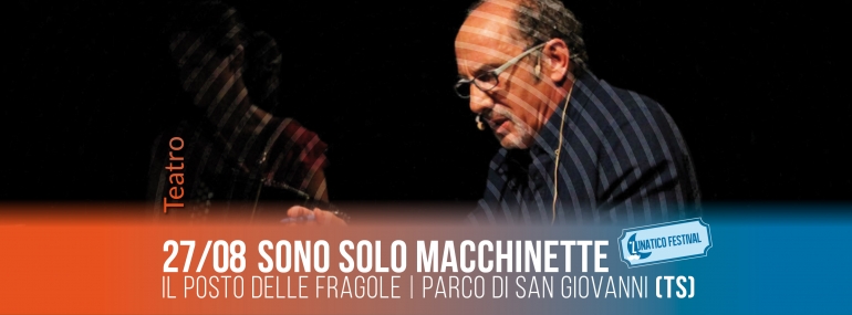 Martedì 27 agosto al Lunatico Festival lo spettacolo teatrale &quot;Sono solo macchinette&quot;