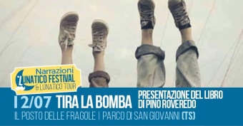 Lunatico Festival: Presentazione &quot;Tira la bomba&quot; di Pino Roveredo