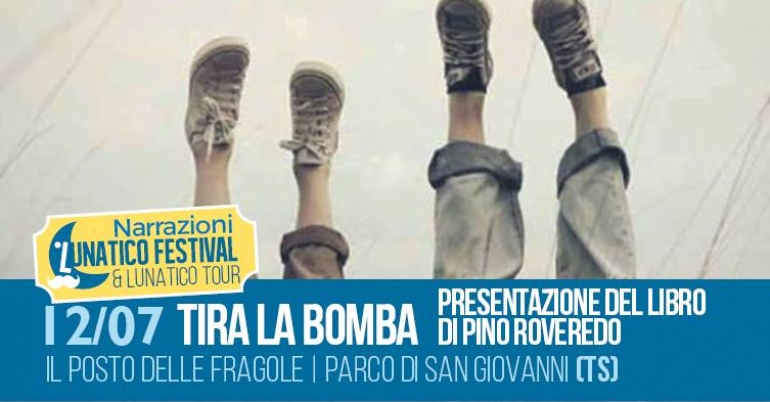 Lunatico Festival: Presentazione &quot;Tira la bomba&quot; di Pino Roveredo